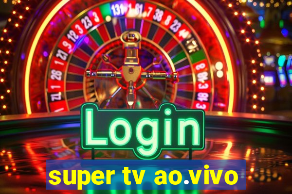 super tv ao.vivo